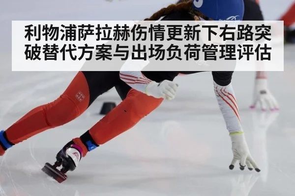 利物浦萨拉赫伤情更新下右路突破替代方案与出场负荷管理评估