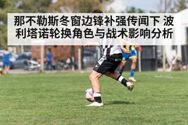 那不勒斯冬窗边锋补强传闻下 波利塔诺轮换角色与战术影响分析